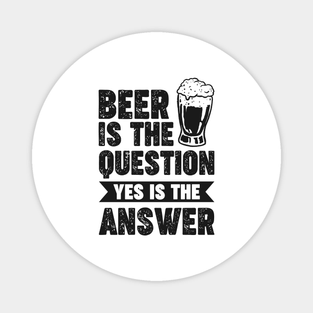 Beer is the question yes is the answer - Funny Beer Sarcastic Satire Hilarious Funny Meme Quotes Sayings Magnet by Arish Van Designs